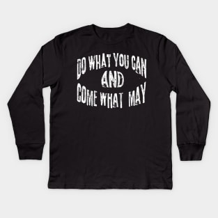 Do What You Can And Come What May Kids Long Sleeve T-Shirt